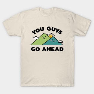 You Guys Go Ahead T-Shirt